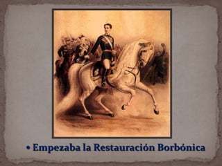 Empezaba la Restauración Borbónica

 