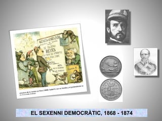 EL SEXENNI DEMOCRÀTIC, 1868 - 1874 
 