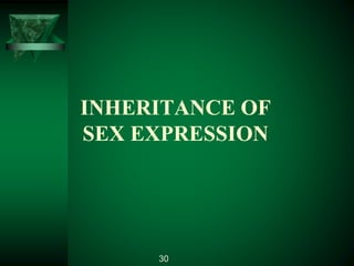 INHERITANCE OF
SEX EXPRESSION
30
 