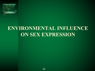 ENVIRONMENTAL INFLUENCE
ON SEX EXPRESSION
45
 