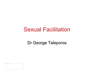 Sexual Facilitation
Dr George Taleporos
 