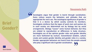 Sociologists argue that gender is learnt through socialization.
Every culture asserts the behaviors and attitudes that are...
