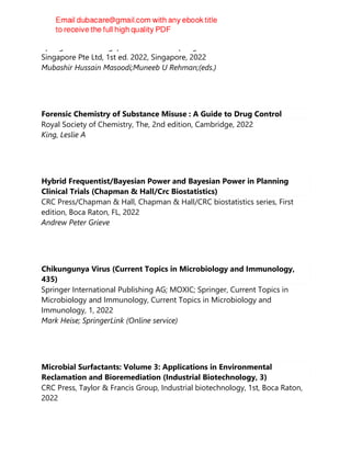 Springer Nature Singapore Pte Ltd Fka Springer Science + Business Media
Singapore Pte Ltd, 1st ed. 2022, Singapore, 2022
Mubashir Hussain Masoodi;Muneeb U Rehman;(eds.)
Forensic Chemistry of Substance Misuse : A Guide to Drug Control
Royal Society of Chemistry, The, 2nd edition, Cambridge, 2022
King, Leslie A
Hybrid Frequentist/Bayesian Power and Bayesian Power in Planning
Clinical Trials (Chapman & Hall/Crc Biostatistics)
CRC Press/Chapman & Hall, Chapman & Hall/CRC biostatistics series, First
edition, Boca Raton, FL, 2022
Andrew Peter Grieve
Chikungunya Virus (Current Topics in Microbiology and Immunology,
435)
Springer International Publishing AG; MOXIC; Springer, Current Topics in
Microbiology and Immunology, Current Topics in Microbiology and
Immunology, 1, 2022
Mark Heise; SpringerLink (Online service)
Microbial Surfactants: Volume 3: Applications in Environmental
Reclamation and Bioremediation (Industrial Biotechnology, 3)
CRC Press, Taylor & Francis Group, Industrial biotechnology, 1st, Boca Raton,
2022
 
