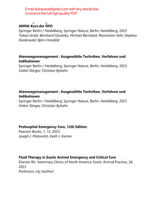 Atemwegsmanagement und Narkose in der Notfall- und Akutmedizin:
ANNA-Kurs der DIVI
Springer Berlin / Heidelberg, Springer Nature, Berlin, Heidelberg, 2023
Tobias Grübl; Bernhard Gliwitzky; Michael Bernhard; Maximilian Feth; Stephan
Düsterwald; Björn Hossfeld
Atemwegsmanagement : Ausgewählte Techniken, Verfahren und
Indikationen
Springer Berlin / Heidelberg, Springer Nature, Berlin, Heidelberg, 2023
Volker Dörges; Christian Byhahn
Atemwegsmanagement : Ausgewählte Techniken, Verfahren und
Indikationen
Springer Berlin / Heidelberg, Springer Nature, Berlin, Heidelberg, 2023
Volker Dörges; Christian Byhahn
Prehospital Emergency Care, 12th Edition
Pearson Books, 1, 12, 2023
Joseph J. Mistovitch, Keith J. Karren.
Fluid Therapy in Exotic Animal Emergency and Critical Care
Elsevier BV, Veterinary Clinics of North America: Exotic Animal Practice, 26,
2023
Parkinson, Lily (author)
 