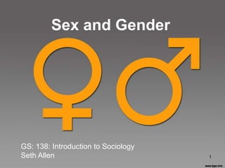 Sex and Gender




GS: 138: Introduction to Sociology
Seth Allen                           1
 