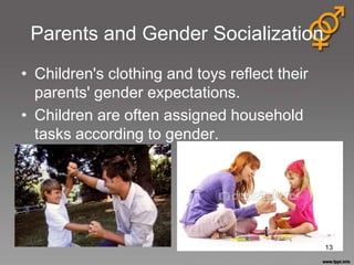 Parents and Gender Socialization
• Children's clothing and toys reflect their
  parents' gender expectations.
• Children are often assigned household
  tasks according to gender.




                                               13
 