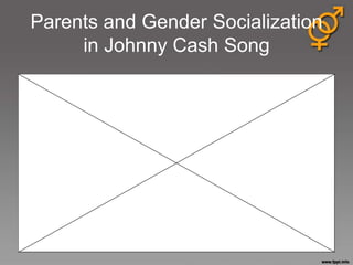Parents and Gender Socialization
     in Johnny Cash Song




                                   14
 