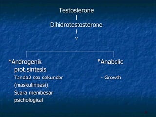 Testosterone l Dihidrotestosterone l v *Androgenik   * Anabolic prot.sintesis Tanda2 sex sekunder   - Growth (maskulinisasi) Suara membesar psichological 