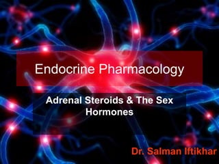 Endocrine Pharmacology
Adrenal Steroids & The Sex
Hormones
Dr. Salman Iftikhar
 