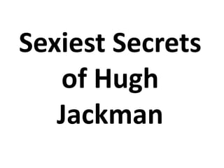 Sexiest Secrets of Hugh Jackman 