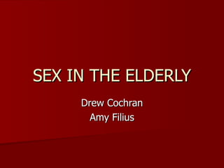 SEX IN THE ELDERLY Drew Cochran Amy Filius 