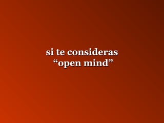 ssii ttee ccoonnssiiddeerraass 
““ooppeenn mmiinndd”” 
 