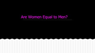Are Women Equal to Men?
 