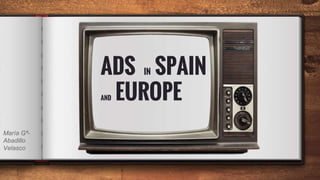ADS IN SPAIN
AND EUROPE
María Gª-
Abadillo
Velasco
 