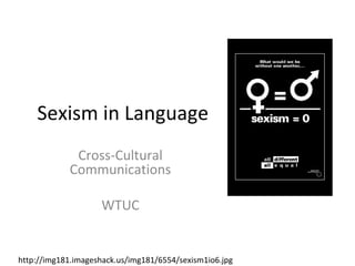 Sexism in Language Cross-Cultural Communications WTUC http://img181.imageshack.us/img181/6554/sexism1io6.jpg 