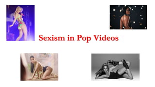 Sexism in Pop Videos 
 