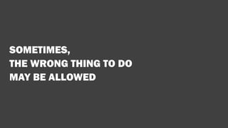 SOMETIMES,
THE WRONG THING TO DO
MAY BE ALLOWED
 