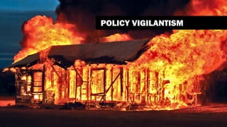 POLICY VIGILANTISM
 