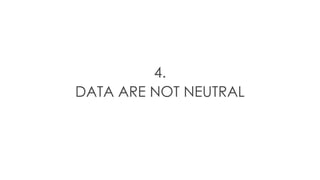 4.
DATA ARE NOT NEUTRAL
 