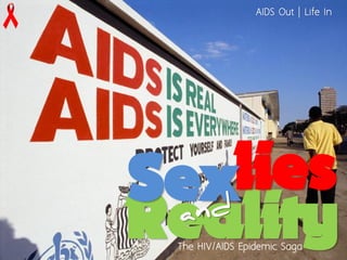 AIDS Out | Life In




Sexlies
Reality
 The HIV/AIDS Epidemic Saga
 