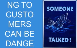 LISTENING TO
CUSTOMERS
CAN BE
DANGEROUS

 