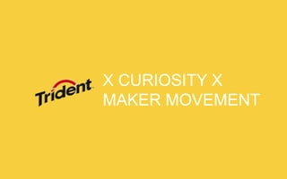 X CURIOSITY X MAKER MOVEMENT

 