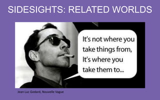 SIDESIGHTS: RELATED WORLDS

Jean	
  Luc	
  Godard,	
  Nouvelle	
  Vague	
  

 