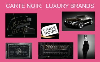 CARTE NOIR: LUXURY BRANDS

 