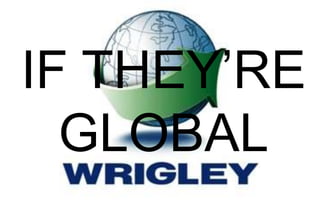 IF THEY’RE GLOBAL

 