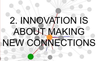 2. INNOVATION IS ABOUT MAKING
NEW CONNECTIONS

 