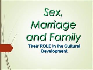 Sex,Sex,
MarriageMarriage
and Familyand Family
Their ROLE in the CulturalTheir ROLE in the Cultural
DevelopmentDevelopment
 