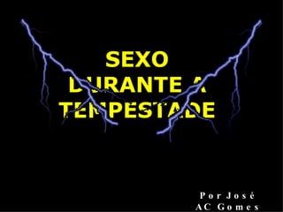 SEXO DURANTE A TEMPESTADE Por José AC Gomes 