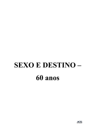 SEXO E DESTINO –
60 anos
 