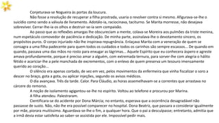 Conjeturava-se Nogueira às portas da loucura.
Não fosse a resolução de recuperar a filha prostrada, usaria o revolver contra si mesmo. Afigurava-se-lhe o
suicídio como sendo a válvula de livramento. Adotálo-ia, raciocinava, taciturno. Se Marita morresse, não desejava
sobreviver. Cerrar-lhe-ia os olhos e destruir-se-ia sem compaixão.
Ao passo que as reflexões amargas lhe obscureciam a mente, colava-se Moreira aos pulmões da triste menina,
num espetáculo comovedor de paciência e dedicação. De minha parte, assinalava-lhe o devotamento sincero, os
propósitos puros. O corpo injuriado não lhe inspirava repugnância. Enlaçava Marita com a veneração de quem se
consagra a uma filha padecente para quem todos os cuidados e todos os carinhos são sempre escassos... De quando em
quando, passava uma das mãos no rosto para enxugar as lágrimas... Aquele Espírito que eu conhecera áspero e agreste
amava profundamente, porque é preciso amar a alguém, com extremada ternura, para sorver-lhe com alegria o hálito
fétido e acariciar-lhe a pele manchada de excrementos, com o enlevo de quem preserva um tesouro imensamente
querido ao coração...
O silêncio era apenas cortado, de vez em vez, pelos movimentos da enfermeira que vinha fiscalizar o soro a
descer no braço, gota a gota, ou aplicar injeções, segundo os avisos médicos.
O dia avançava. Três da tarde. Calor. Para Cláudio, as horas assemelhavam-se a correntes que arrastava no
cárcere do remorso.
A noção de isolamento agigantou-se-lhe no espírito. Voltou ao telefone e procurou por Marina.
A filha atendeu. Palestraram.
Cientificara-se do acidente por Dona Márcia; no entanto, esperava que a ocorrência desagradável não
passasse de susto. Não, não lhe era possível comparecer no hospital. Dona Beatriz, que passara a considerar igualmente
por mãe, piorara muitíssimo. Aguardava-se-lhe o fim, a qualquer hora. Que o pai a desculpasse; entretanto, admitia que
a irmã devia estar satisfeita ao saber-se assistida por ele. Impossível pedir mais.
 