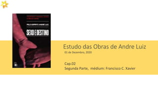 Estudo das Obras de Andre Luiz
01 de Dezembro, 2020
Cap.02
Segunda Parte, médium: Francisco C. Xavier
 