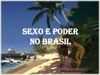 SEXO E PODER
NO BRASIL

Obra de Carlos Fonseca

 