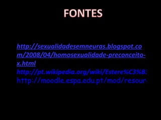 http://sexualidadesemneuras.blogspot.com/2008/04/homosexualidade-preconceito-x.html http://pt.wikipedia.org/wiki/Estere%C3%B3tipo http://moodle.espa.edu.pt/mod/resource/view.php?id=1582 