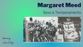 Sexo e Temperamento
Margaret Meed
Vannucy
Leticia Pantoja
 