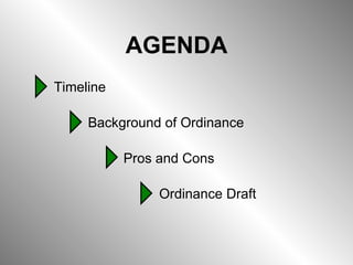 AGENDA Background of Ordinance Pros and Cons Timeline Ordinance Draft 