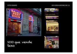 FOTO	
  ENSAYO	
   	
     	
     	
     	
     	
     	
     	
     	
     	
     	
     IED	
  COOLHUNTING	
  DIC.11	
  




SEXO	
  que vende
Sexo
 
