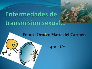 Enfermedades de transmisión sexual… Franco Orozco María del Carmen                                                    4-e    t/v 