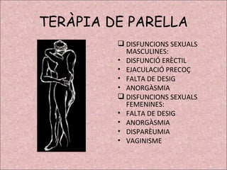 TERÀPIA DE PARELLA <ul><li>DISFUNCIONS SEXUALS MASCULINES: </li></ul><ul><li>DISFUNCIÓ ERÈCTIL </li></ul><ul><li>EJACULACI...