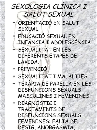 SEXOLOGIA CLÍNICA I SALUT SEXUAL <ul><li>ORIENTACIÓ EN SALUT SEXUAL  </li></ul><ul><li>EDUCACIÓ SEXUAL EN INFÀNCIA I ADOLE...