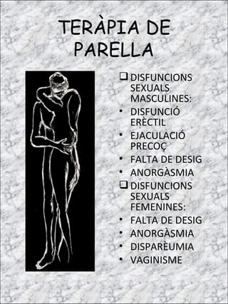 TERÀPIA DE PARELLA <ul><li>DISFUNCIONS SEXUALS MASCULINES: </li></ul><ul><li>DISFUNCIÓ ERÈCTIL </li></ul><ul><li>EJACULACI...
