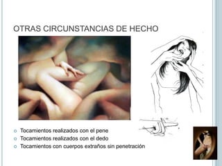 Circunstancias AgravantesPENETRACIÓN DE OBJETOSTraumatismos locales 		Violencia inusitada o incluso brutalDesgarros del himen, trauma genital.Erosiones, dislaceraciones o desgarros del esfinter anal o mucosa rectal.