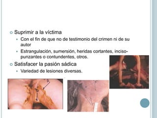 LESIONESVencer la resistencia de la víctimaEquimosis y arañazos brazos y muñecas, miembros inferiores encima de las rodillas, parte superior de los muslos, cadera, hombros y omoplatosContusiones y heridas contusas en cuello y cabeza 