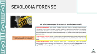 SEXOLOGIA FORENSE
Os principais campos de estudo da Sexologia Forense!!!
Estuda também os problemas médico-
legais pertinentes ao casamento.
 