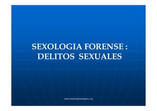 SEXOLOGIA FORENSE :SEXOLOGIA FORENSE :
DELITOS SEXUALESDELITOS SEXUALES
www.medicinaforenseperu.orgwww.medicinaforenseperu.org
DELITOS SEXUALESDELITOS SEXUALES
 