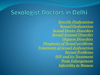 Erectile Dysfunction
Sexual Dysfunction
Sexual Desire Disorders
Sexual Arousal Disorder
Orgasm Disorders
Diagnosis of Sexual problems
Treatment of sexual dysfunction
Sexual Problems
HIV and its Treatment
Penis Enlargement
Infertility in Women
 