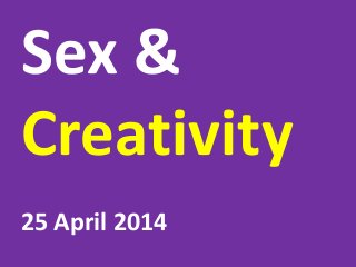 Sex &
Creativity
25 April 2014
 